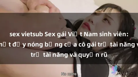 sex vietsub Sex gái Việt Nam sinh viên: Những bí mật đầy nóng bỏng của cô gái trẻ tài năng và quyến rũ
