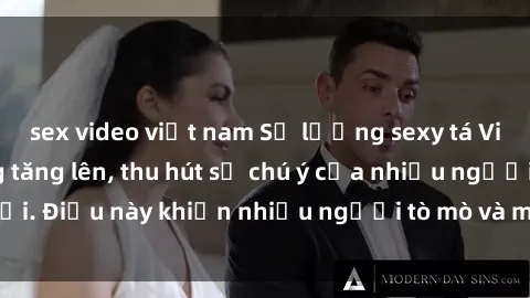 sex video việt nam Số lượng sexy tá Việt Nam ngày càng tăng lên, thu hút sự chú ý của nhiều người. Điều này khiến nhiều người tò mò và muốn tìm hiểu về họ.
