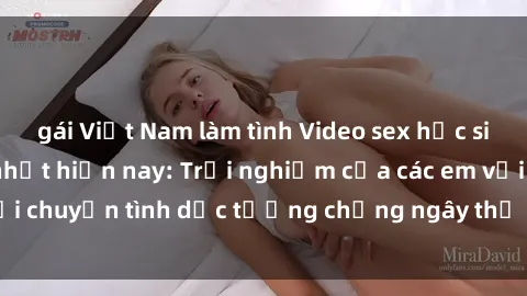 gái Việt Nam làm tình Video sex học sinh không che hot nhất hiện nay: Trải nghiệm của các em với chuyện tình dục tưởng chừng ngây thơ nhưng cuồng nhiệt.