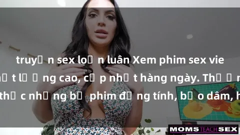 truyện sex loạn luân Xem phim sex vietsub miễn phí và chất lượng cao, cập nhật hàng ngày. Thưởng thức những bộ phim đồng tính, bạo dâm, hiếp dâm cực kỳ hấp dẫn.