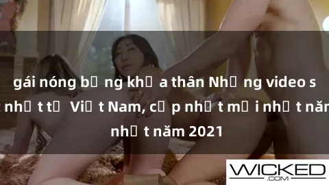 gái nóng bỏng khỏa thân Những video sex hot nhất từ Việt Nam, cập nhật mới nhất năm 2021