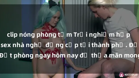 clip nóng phòng tắm Trải nghiệm hấp dẫn với dịch vụ sex nhà nghỉ đẳng cấp tại thành phố. Đặt phòng ngay hôm nay để thỏa mãn mong muốn của bạn!