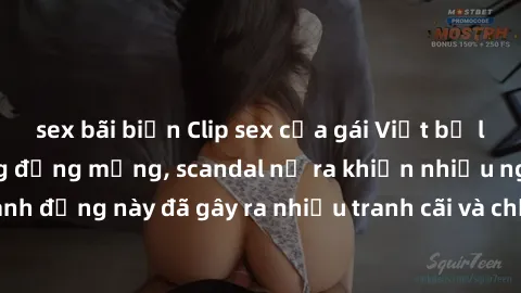 sex bãi biển Clip sex của gái Việt bị lộ gây sốc trong cộng đồng mạng, scandal nổ ra khiến nhiều người bất ngờ. Hành động này đã gây ra nhiều tranh cãi và chỉ trỏ về việc bảo vệ thông tin cá nhân trên
