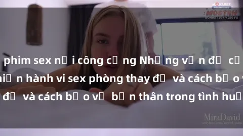 phim sex nơi công cộng Những vấn đề cần lưu ý khi thực hiện hành vi sex phòng thay đồ và cách bảo vệ bản thân trong tình huống đó