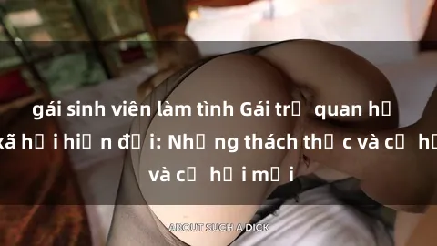gái sinh viên làm tình Gái trẻ quan hệ trong xã hội hiện đại: Những thách thức và cơ hội mới