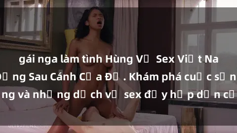 gái nga làm tình Hùng Vỹ Sex Việt Nam: Những Bí Mật Đằng Sau Cánh Cửa Đỏ. Khám phá cuộc sống và những dịch vụ sex đầy hấp dẫn của người Việt Nam.