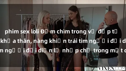 phim sex loli Đắm chìm trong vẻ đẹp tự nhiên của gái xinh khỏa thân, nàng khiến trái tim người đối diện lỡ nhịp chỉ trong một cái nhìn.