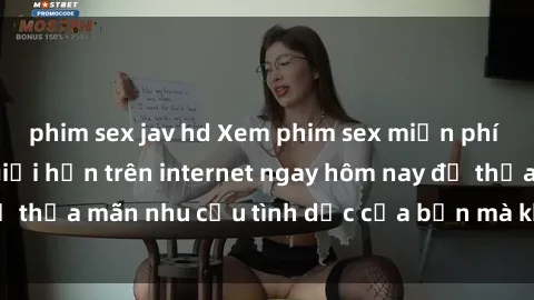 phim sex jav hd Xem phim sex miễn phí hoàn toàn không giới hạn trên internet ngay hôm nay để thỏa mãn nhu cầu tình dục của bạn mà không tốn chi phí.