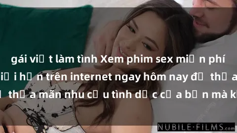 gái việt làm tình Xem phim sex miễn phí hoàn toàn không giới hạn trên internet ngay hôm nay để thỏa mãn nhu cầu tình dục của bạn mà không tốn chi phí.