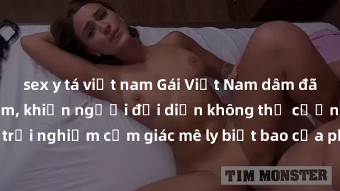 sex y tá việt nam Gái Việt Nam dâm đãng làm tình say đắm, khiến người đối diện không thể cưỡng lại được. Hãy trải nghiệm cảm giác mê ly biết bao của phong cách yêu đương đậm chất dân tộc!