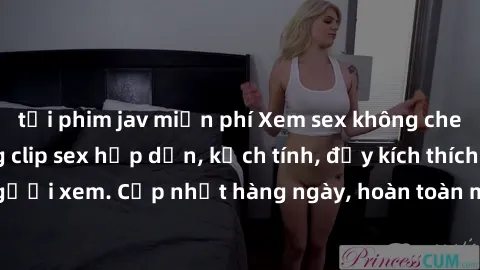 tải phim jav miễn phí Xem sex không che miễn phí - Những clip sex hấp dẫn, kịch tính, đầy kích thích cho người xem. Cập nhật hàng ngày, hoàn toàn miễn phí, độ phân giải cao.