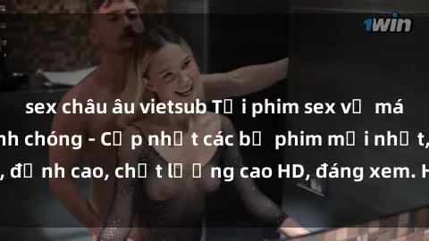 sex châu âu vietsub Tải phim sex về máy miễn phí và nhanh chóng - Cập nhật các bộ phim mới nhất, đỉnh cao, chất lượng cao HD, đáng xem. Hãy trải nghiệm ngay!
