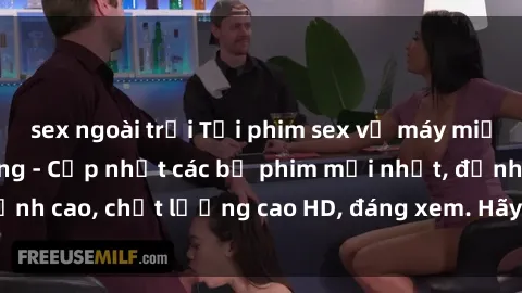 sex ngoài trời Tải phim sex về máy miễn phí và nhanh chóng - Cập nhật các bộ phim mới nhất, đỉnh cao, chất lượng cao HD, đáng xem. Hãy trải nghiệm ngay!