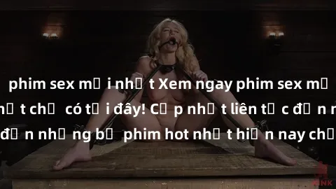 phim sex mới nhất Xem ngay phim sex mới nhất, hấp dẫn nhất chỉ có tại đây! Cập nhật liên tục đến những bộ phim hot nhất hiện nay chỉ trong vài cú click!