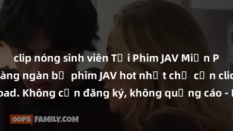 clip nóng sinh viên Tải Phim JAV Miễn Phí - Thưởng thức hàng ngàn bộ phim JAV hot nhất chỉ cần click download. Không cần đăng ký, không quảng cáo - Dễ dàng tải về và xem online!