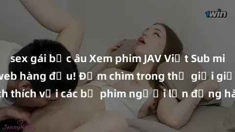 sex gái bắc âu Xem phim JAV Việt Sub miễn phí tại trang web hàng đầu! Đắm chìm trong thế giới giải trí đầy kích thích với các bộ phim người lớn đồng hành bằng tiếng Việt subtitled.