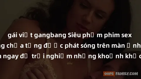 gái việt gangbang Siêu phẩm phim sex sinh viên nổi tiếng chưa từng được phát sóng trên màn ảnh! Xem ngay để trải nghiệm những khoảnh khắc đầy kích thích và đam mê!