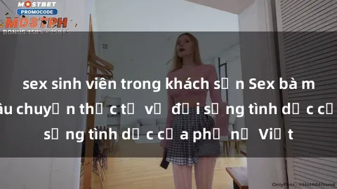 sex sinh viên trong khách sạn Sex bà mẹ Việt Nam: Câu chuyện thực tế về đời sống tình dục của phụ nữ Việt