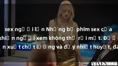 sex người lớn Những bộ phim sex của phụ nữ lớn tuổi khiến người xem không thể rời mắt. Được sản xuất chất lượng và đầy nhiệt huyết, đáng xem và trải nghiệm.
