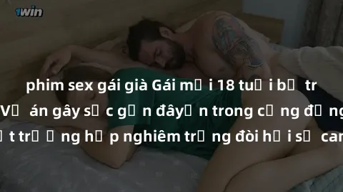 phim sex gái già Gái mới 18 tuổi bị trói và bị hiếp dâm: Vụ án gây sốc gần đâyến trong cộng đồng. Đây là một trường hợp nghiêm trọng đòi hỏi sự can thiệp mạnh mẽ từ phía công lý.