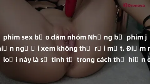 phim sex bạo dâm nhóm Những bộ phim jav SM không che khiến người xem không thể rời mắt. Điểm nổi bật của thể loại này là sự tinh tế trong cách thể hiện cảm xúc và sự hấp dẫn của những cảnh quay.