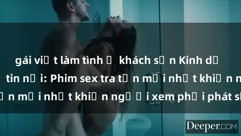 gái việt làm tình ở khách sạn Kinh dị đến nỗi không thể tin nổi: Phim sex tra tấn mới nhất khiến người xem phải phát sốt!