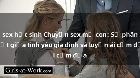 sex học sinh Chuyện sex mẹ con: Sự phân biệt giữa tình yêu gia đình và luyến ái cấm địa