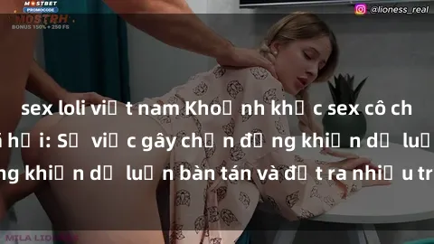 sex loli việt nam Khoảnh khắc sex cô cháu gây sốc trong xã hội: Sự việc gây chấn động khiến dư luận bàn tán và đặt ra nhiều tranh cãi.