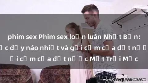 phim sex Phim sex loạn luân Nhật Bản: Thế giới tình dục đầy náo nhiệt và gợi cảm của đất nước Mặt Trời Mọc