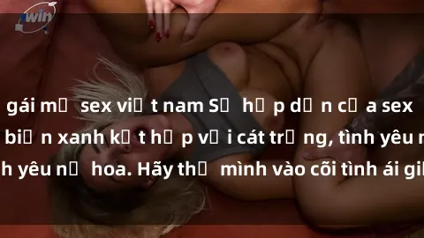 gái mỹ sex việt nam Sự hấp dẫn của sex bãi biển: Khi sóng biển xanh kết hợp với cát trắng, tình yêu nở hoa. Hãy thả mình vào cõi tình ái giữa sóng biển!