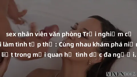 sex nhân viên văn phòng Trải nghiệm cảm xúc mới mẻ với làm tình tập thể: Cùng nhau khám phá niềm vui và sự mãnh liệt trong mối quan hệ tình dục đa người. Hãy thử ngay để biết cảm giác thú vị này!