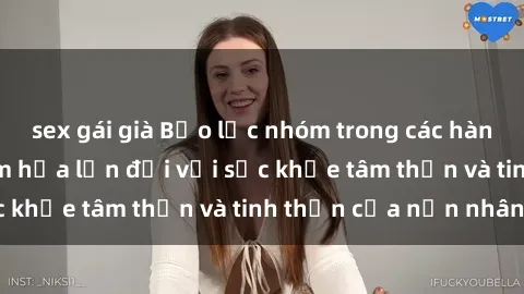 sex gái già Bạo lực nhóm trong các hành vi tình dục: Hiểm họa lớn đối với sức khỏe tâm thần và tinh thần của nạn nhân.