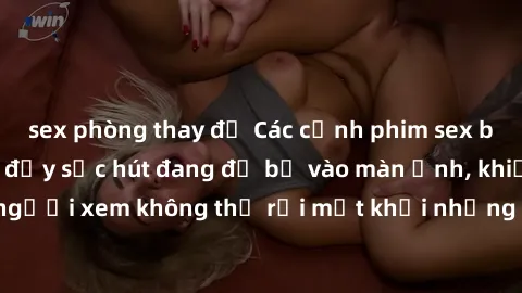 sex phòng thay đồ Các cảnh phim sex bukkake hấp dẫn và đầy sức hút đang đổ bộ vào màn ảnh, khiến người xem không thể rời mắt khỏi những cảnh quay đầy kích thích.