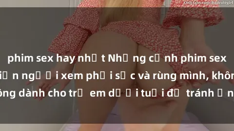 phim sex hay nhất Những cảnh phim sex bạo dâm nhóm khiến người xem phải sốc và rùng mình, không dành cho trẻ em dưới tuổi để tránh ảnh hưởng tiêu cực.