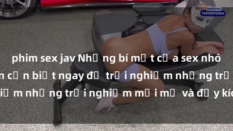 phim sex jav Những bí mật của sex nhóm không che mà bạn cần biết ngay để trải nghiệm những trải nghiệm mới mẻ và đầy kích thích.