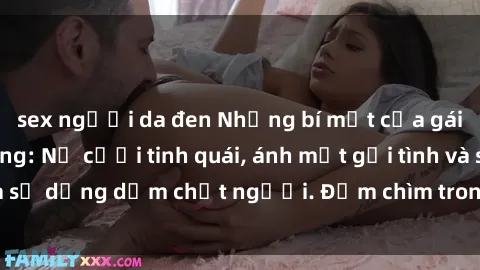 sex người da đen Những bí mật của gái Việt Nam dâm đãng: Nụ cười tinh quái, ánh mắt gợi tình và sự dụng dẫm chết người. Đắm chìm trong vòng xoay đam mê!