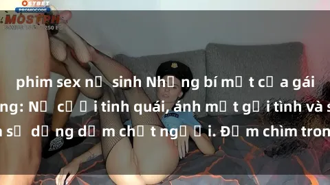 phim sex nữ sinh Những bí mật của gái Việt Nam dâm đãng: Nụ cười tinh quái, ánh mắt gợi tình và sự dụng dẫm chết người. Đắm chìm trong vòng xoay đam mê!