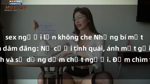 sex người lớn không che Những bí mật của gái Việt Nam dâm đãng: Nụ cười tinh quái, ánh mắt gợi tình và sự dụng dẫm chết người. Đắm chìm trong vòng xoay đam mê!