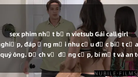 sex phim nhật bản vietsub Gái call girl vip tư vấn chuyên nghiệp, đáp ứng mọi nhu cầu đặc biệt của quý ông. Dịch vụ đẳng cấp, bí mật và an toàn, hãy tìm hiểu ngay!