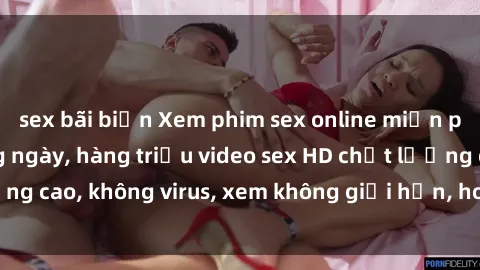 sex bãi biển Xem phim sex online miễn phí, cập nhật hàng ngày, hàng triệu video sex HD chất lượng cao, không virus, xem không giới hạn, hoàn toàn miễn phí.