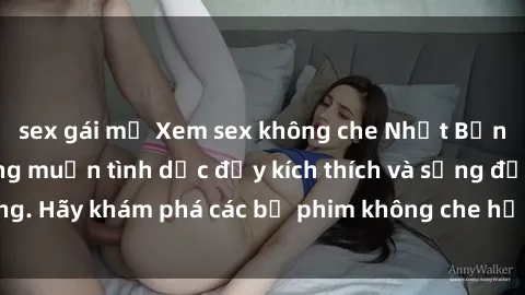 sex gái mỹ Xem sex không che Nhật Bản để thỏa mãn mong muốn tình dục đầy kích thích và sống động. Hãy khám phá các bộ phim không che hấp dẫn ngay hôm nay!