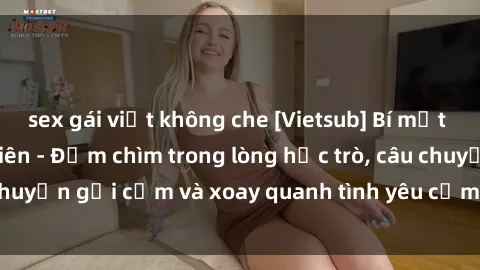sex gái việt không che [Vietsub] Bí mật tình dục của giáo viên - Đắm chìm trong lòng học trò, câu chuyện gợi cảm và xoay quanh tình yêu cấm kỵ đầy kích thích.