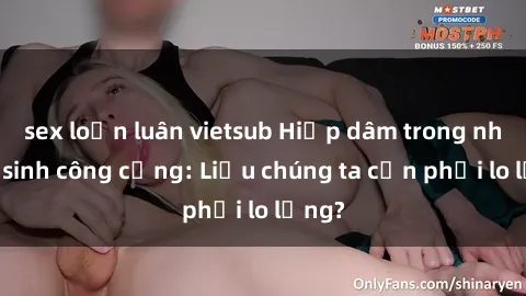 sex loạn luân vietsub Hiếp dâm trong nhà vệ sinh công cộng: Liệu chúng ta cần phải lo lắng?