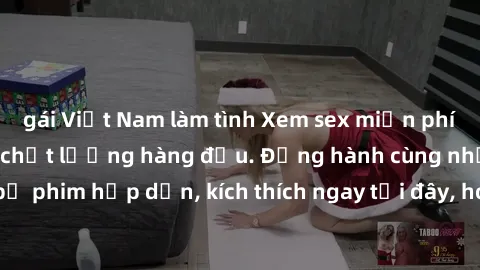 gái Việt Nam làm tình Xem sex miễn phí vietsub tại website chất lượng hàng đầu. Đồng hành cùng những bộ phim hấp dẫn, kích thích ngay tại đây, hoàn toàn hợp pháp và an toàn.