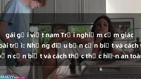 gái gọi việt nam Trải nghiệm cảm giác mới lạ với sex ngoài trời: Những điều bạn cần biết và cách thức thực hiện an toàn
