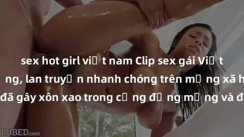sex hot girl việt nam Clip sex gái Việt bị lộ gây chấn động, lan truyền nhanh chóng trên mạng xã hội. Sự việc đã gây xôn xao trong cộng đồng mạng và đang được công an điều tra làm rõ.