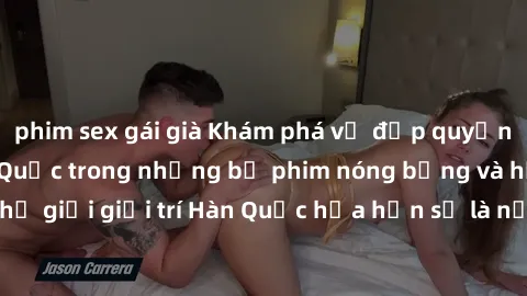phim sex gái già Khám phá vẻ đẹp quyến rũ của sex gái Hàn Quốc trong những bộ phim nóng bỏng và hấp dẫn nhất. Thế giới giải trí Hàn Quốc hứa hẹn sẽ là nơi đem lại những trải nghiệm đầy kích thích và m
