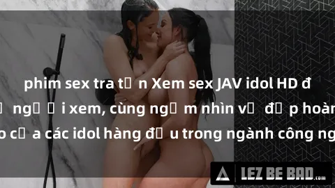 phim sex tra tấn Xem sex JAV idol HD để thỏa mãn khẩu vị người xem, cùng ngắm nhìn vẻ đẹp hoàn hảo của các idol hàng đầu trong ngành công nghiệp giải trí ủàiện nay.