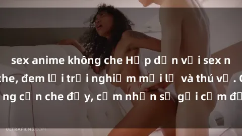 sex anime không che Hấp dẫn với sex người lớn không che, đem lại trải nghiệm mới lạ và thú vị. Chẳng cần che đậy, cảm nhận sự gợi cảm đầy quyến rũ ngay hôm nay!