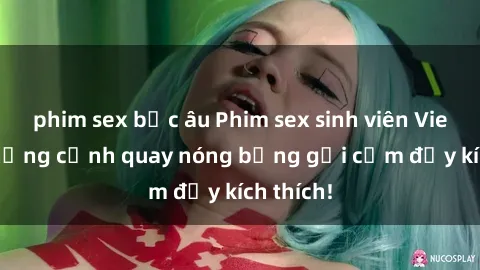 phim sex bắc âu Phim sex sinh viên Vietsub: Những cảnh quay nóng bỏng gợi cảm đầy kích thích!